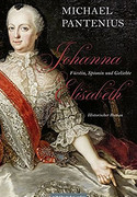 Johanna Elisabeth - Fürstin, Spionin und Geliebte