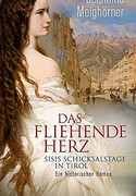 Das fliehende Herz. Sisis Schicksalstage in Tirol